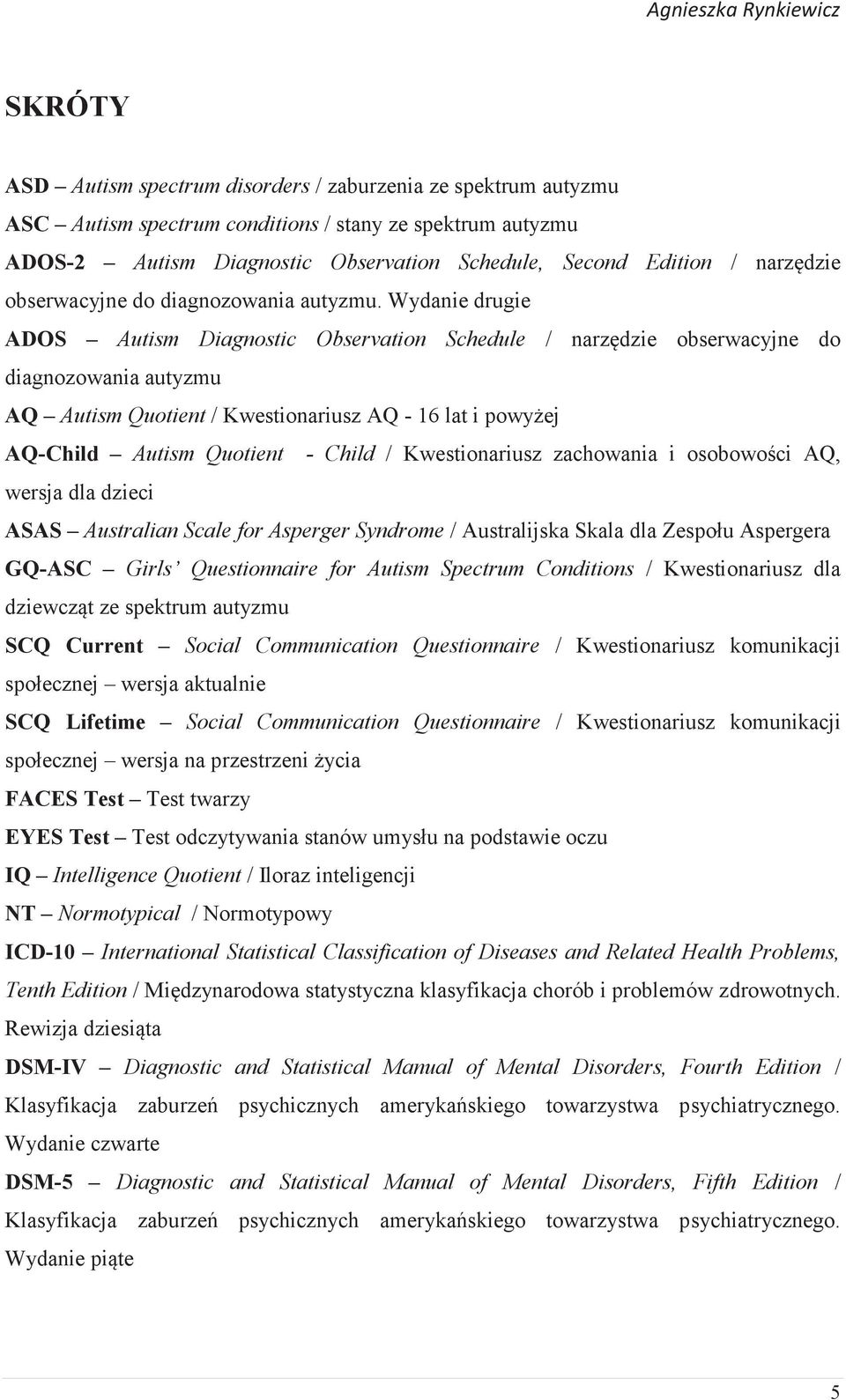 Wydanie drugie ADOS Autism Diagnostic Observation Schedule / narzędzie obserwacyjne do diagnozowania autyzmu AQ Autism Quotient / Kwestionariusz AQ - 16 lat i powyżej AQ-Child Autism Quotient - Child