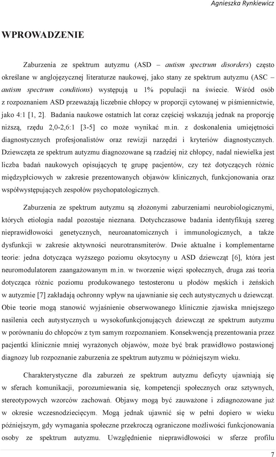 Badania naukowe ostatnich lat coraz częściej wskazują jednak na proporcję niższą, rzędu 2,0-2,6:1 [3-5] co może wynikać m.in.