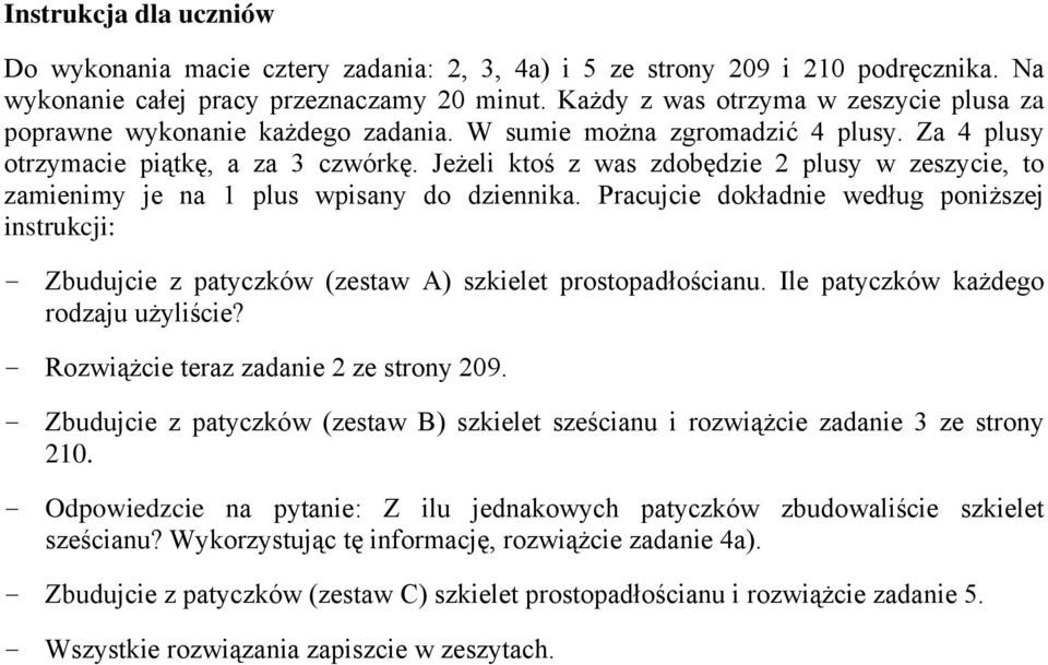 Jeżeli ktoś z was zdobędzie 2 plusy w zeszycie, to zamienimy je na 1 plus wpisany do dziennika.