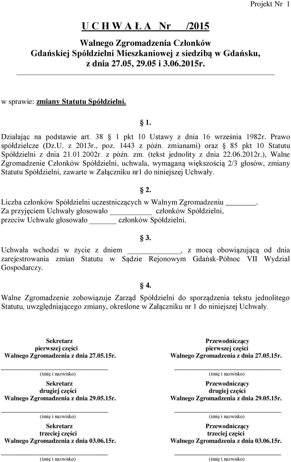 06.2012r.), Walne Zgromadzenie Członków Spółdzielni, uchwala, wymaganą większością 2/3 głosów, zmiany Statutu Spółdzielni, zawarte w Załączniku nr1 do niniejszej Uchwały.