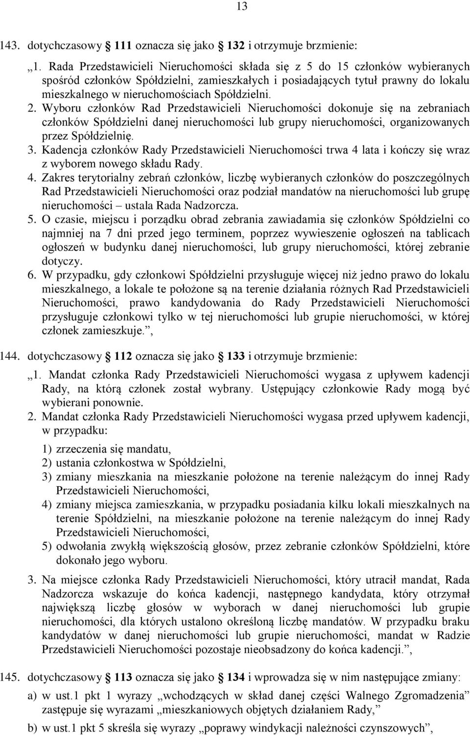 Spółdzielni. 2. Wyboru członków Rad Przedstawicieli Nieruchomości dokonuje się na zebraniach członków Spółdzielni danej nieruchomości lub grupy nieruchomości, organizowanych przez Spółdzielnię. 3.