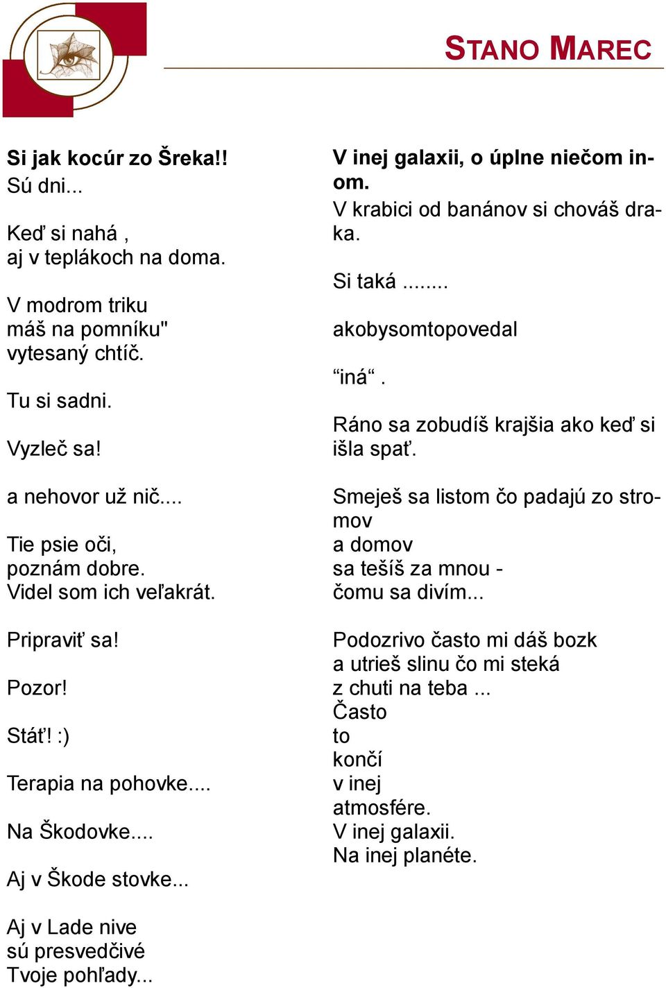 V krabici od banánov si chováš draka. Si taká... akobysomtopovedal iná. Ráno sa zobudíš krajšia ako keď si išla spať.