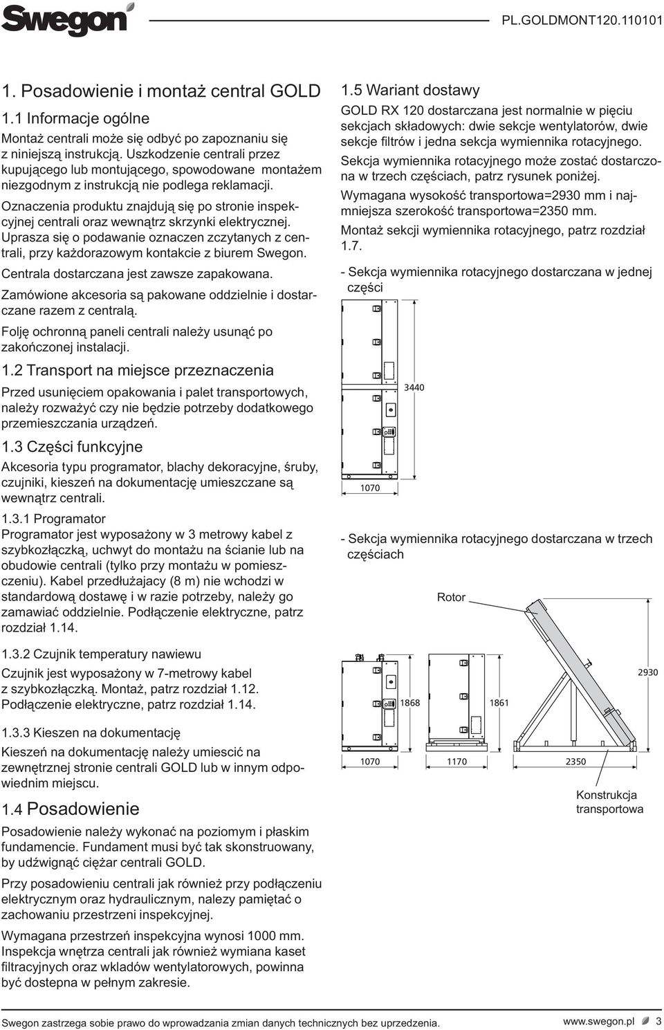 - Sekcja wymiennika rotacyjnego dostarczana w jednej 1070 3440 - Sekcja wymiennika rotacyjnego dostarczana w trzech Rotor 1.3.2 Czujnik temperatury nawiewu 1868 1861 2930 wiednim miejscu.
