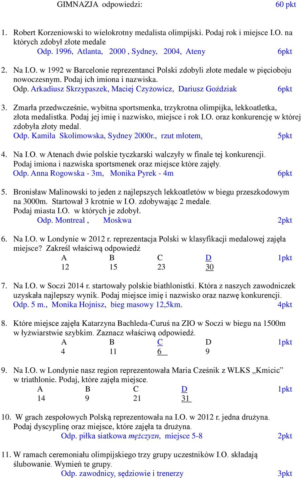 Podaj jej imię i nazwisko, miejsce i rok I.O. oraz konkurencję w której zdobyła złoty medal. Odp. Kamila Skolimowska, Sydney 2000r., rzut młotem, 5pkt 4. Na I.O. w Atenach dwie polskie tyczkarski walczyły w finale tej konkurencji.
