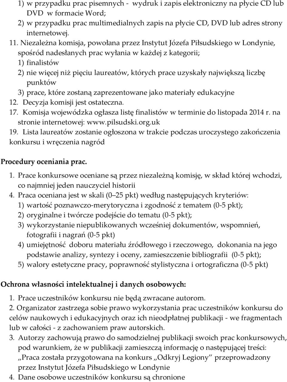 uzyskały największą liczbę punktów 3) prace, które zostaną zaprezentowane jako materiały edukacyjne 12. Decyzja komisji jest ostateczna. 17.