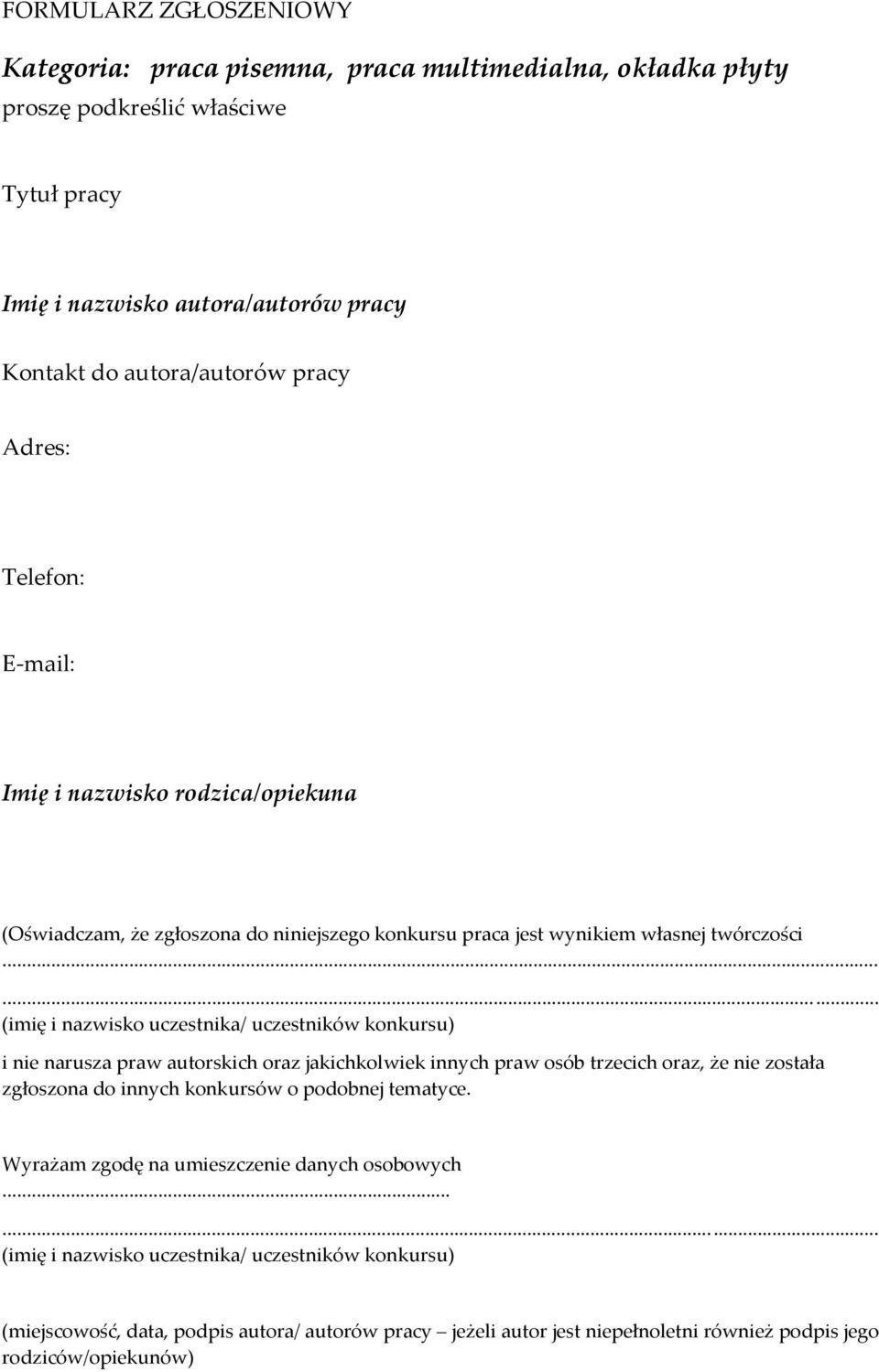 ..... (imię i nazwisko uczestnika/ uczestników konkursu) i nie narusza praw autorskich oraz jakichkolwiek innych praw osób trzecich oraz, że nie została zgłoszona do innych konkursów o