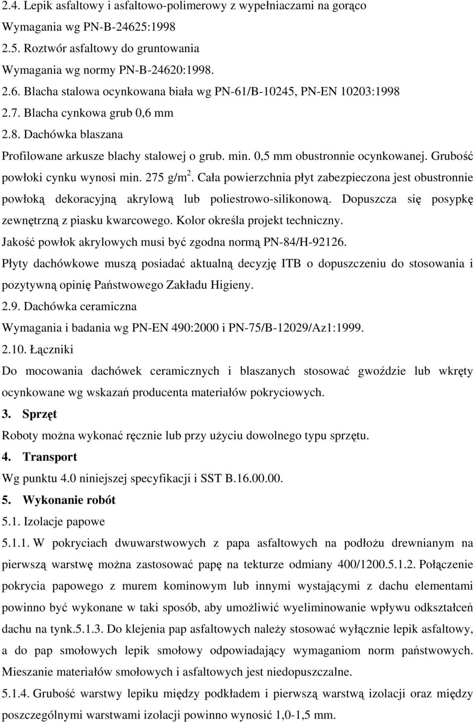 Cała powierzchnia płyt zabezpieczona jest obustronnie powłoką dekoracyjną akrylową lub poliestrowo-silikonową. Dopuszcza się posypkę zewnętrzną z piasku kwarcowego. Kolor określa projekt techniczny.