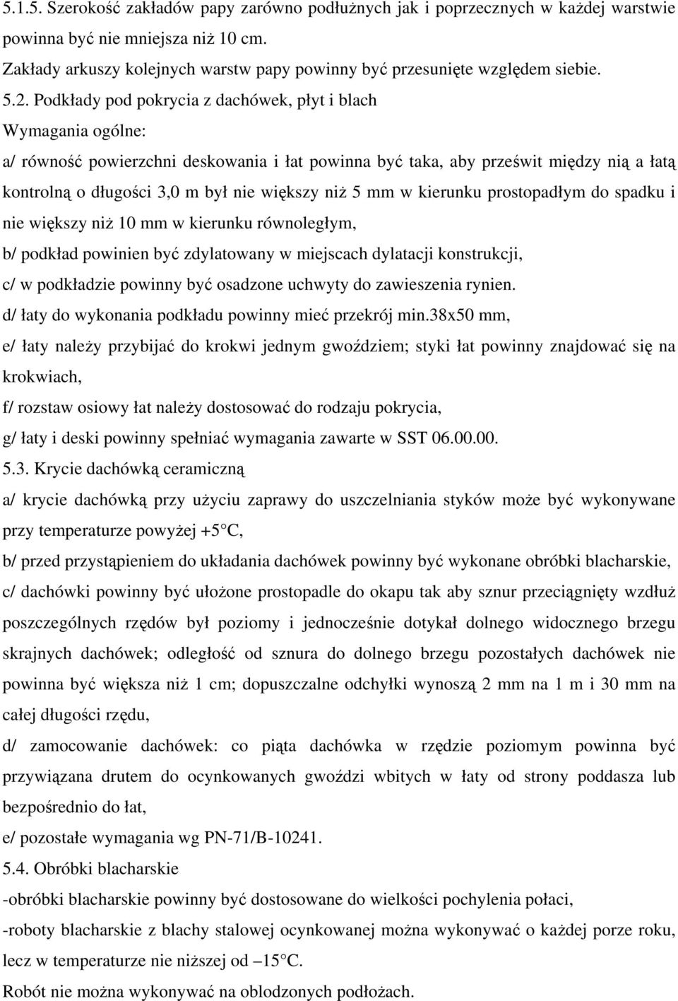 Podkłady pod pokrycia z dachówek, płyt i blach Wymagania ogólne: a/ równość powierzchni deskowania i łat powinna być taka, aby prześwit między nią a łatą kontrolną o długości 3,0 m był nie większy