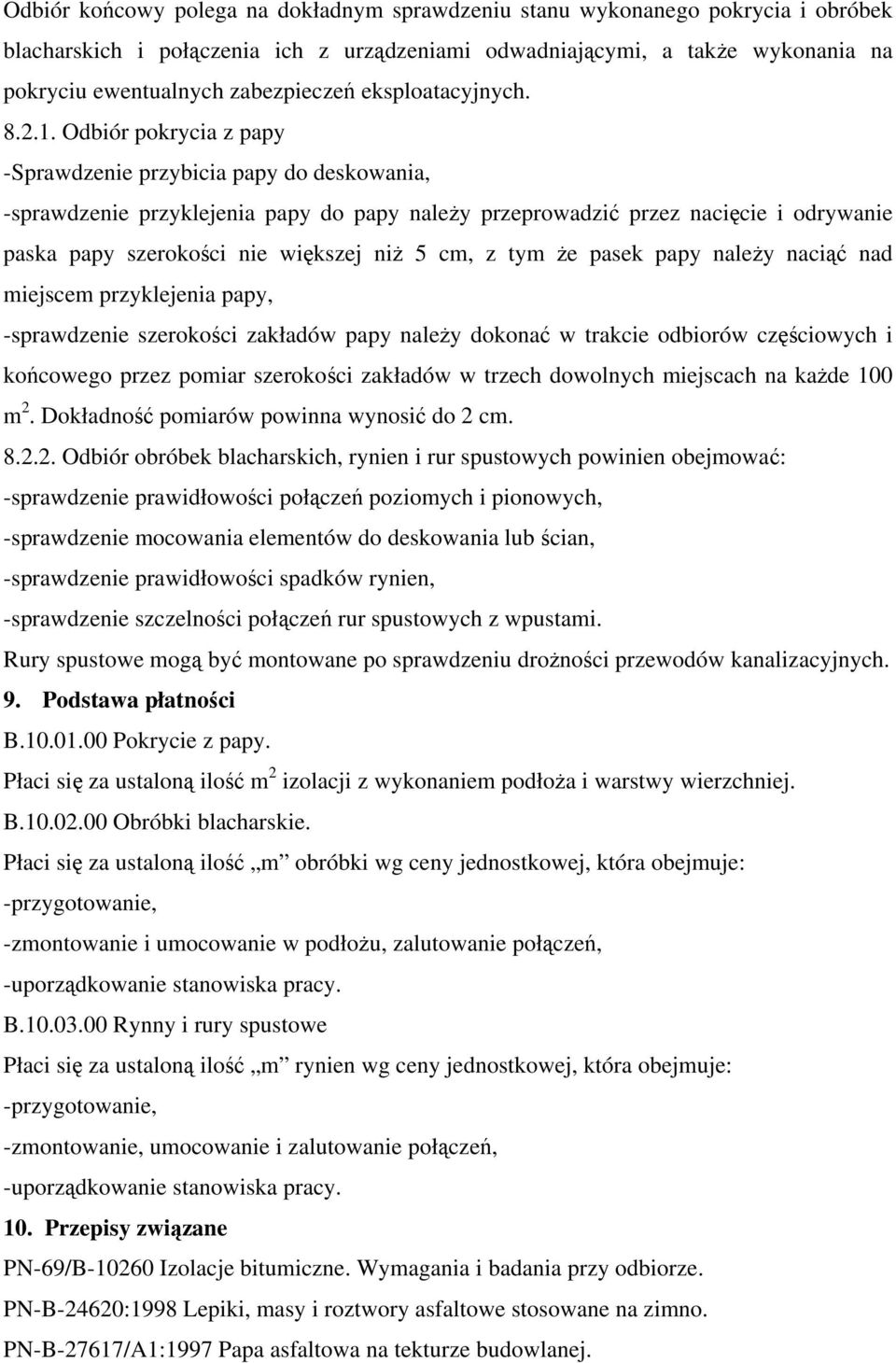 Odbiór pokrycia z papy -Sprawdzenie przybicia papy do deskowania, -sprawdzenie przyklejenia papy do papy należy przeprowadzić przez nacięcie i odrywanie paska papy szerokości nie większej niż 5 cm, z