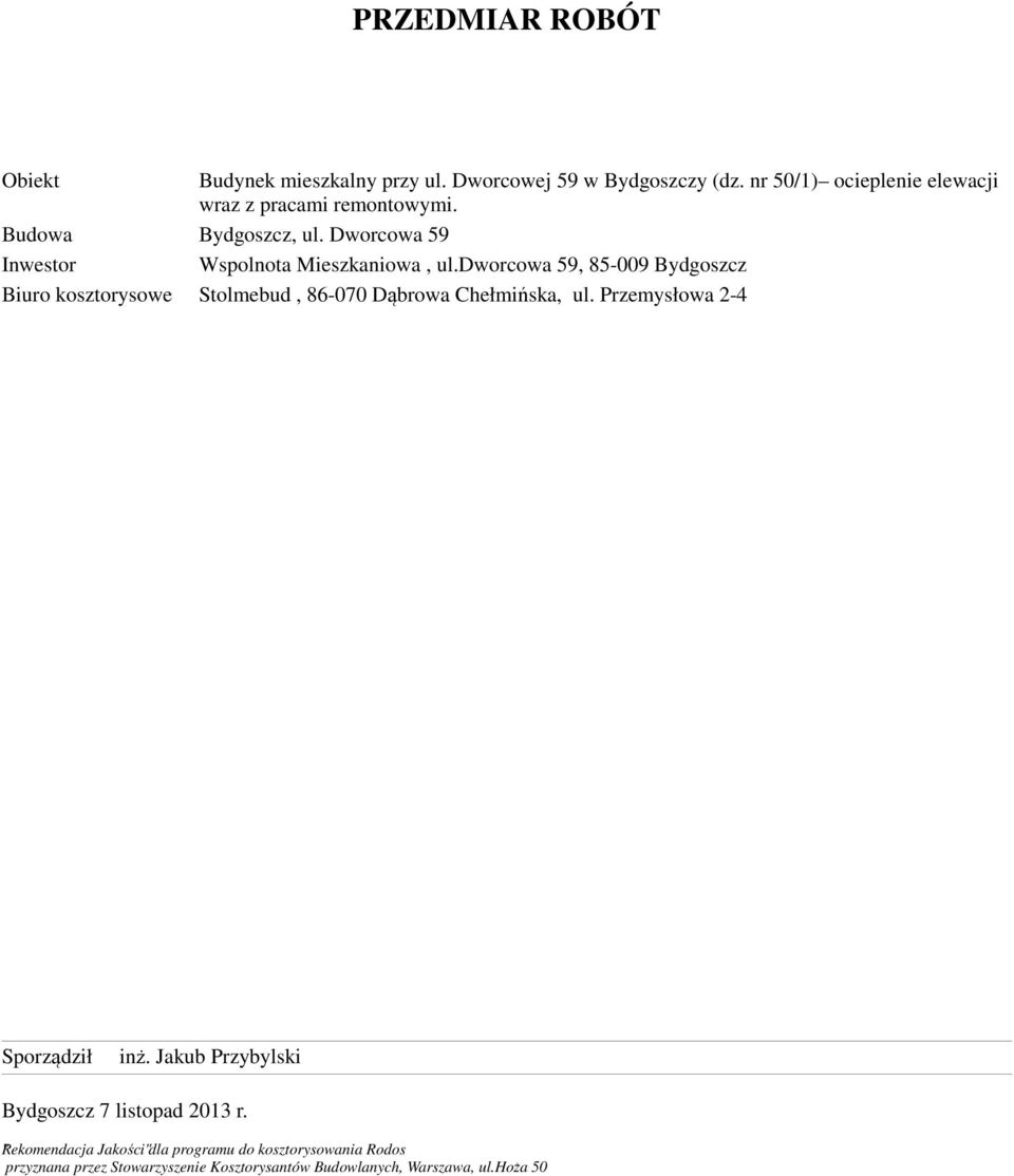 dworcowa 59, 85-009 Bydgoszcz Biuro kosztorysowe Stolmebud, 86-070 Dąbrowa Chełmińska, ul. Przemysłowa 2-4 Sporządził inż.