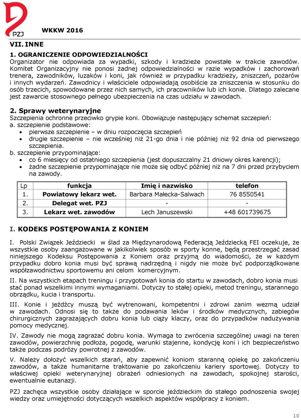 Zawodnicy i właściciele odpowiadają osobiście za zniszczenia w stosunku do osób trzecich, spowodowane przez nich samych, ich pracowników lub ich konie.