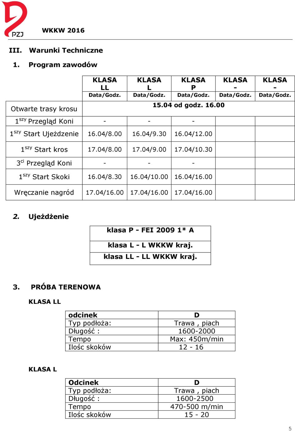 30 3 ci Przegląd Koni - - - 1 szy Start Skoki 16.04/8.30 16.04/10.00 16.04/16.00 Wręczanie nagród 17.04/16.00 17.04/16.00 17.04/16.00 2.