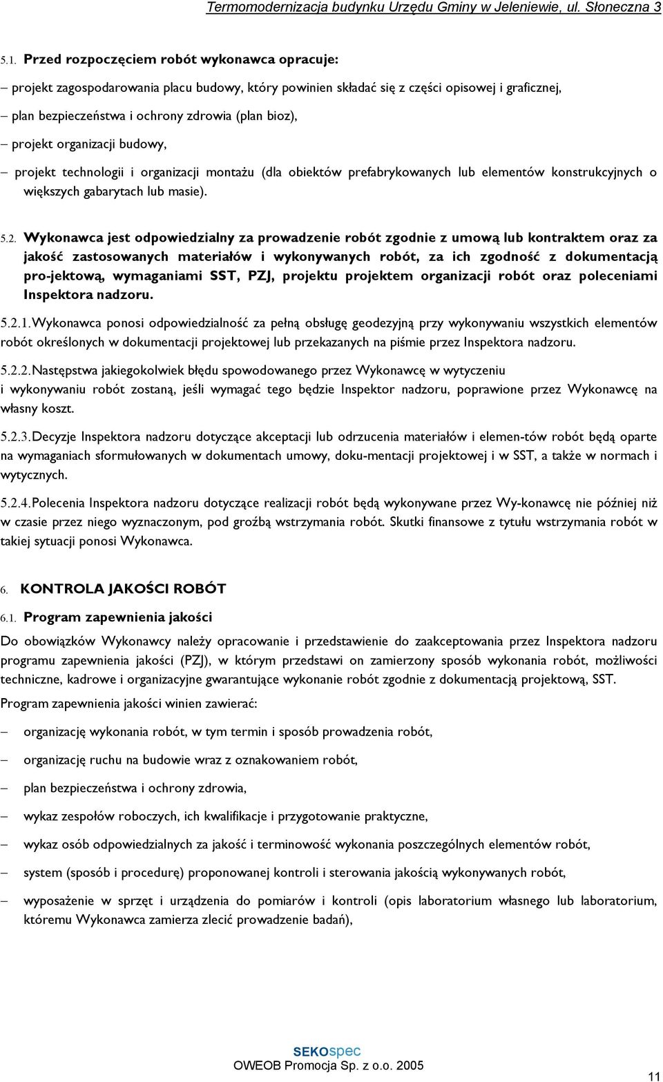 Wykonawca jest odpowiedzialny za prowadzenie robót zgodnie z umową lub kontraktem oraz za jakość zastosowanych materiałów i wykonywanych robót, za ich zgodność z dokumentacją pro jektową, wymaganiami