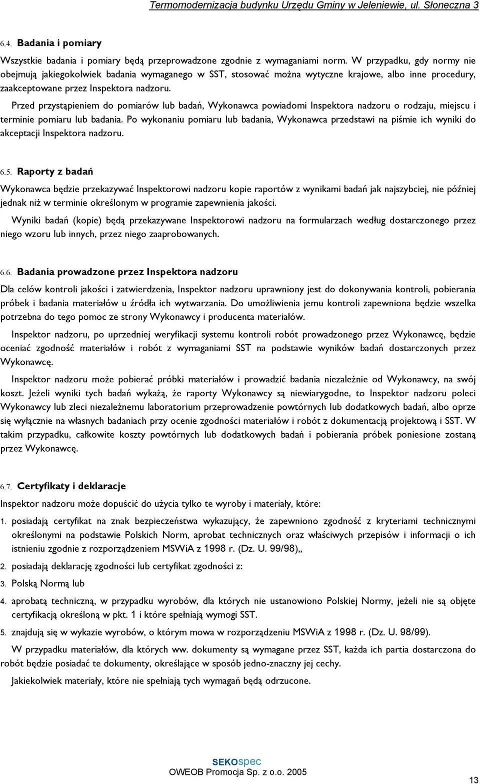 Przed przystąpieniem do pomiarów lub badań, Wykonawca powiadomi Inspektora nadzoru o rodzaju, miejscu i terminie pomiaru lub badania.