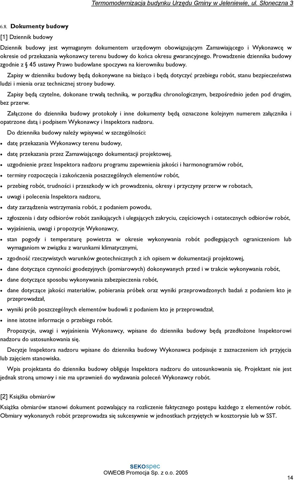 Zapisy w dzienniku budowy będą dokonywane na bieżąco i będą dotyczyć przebiegu robót, stanu bezpieczeństwa ludzi i mienia oraz technicznej strony budowy.
