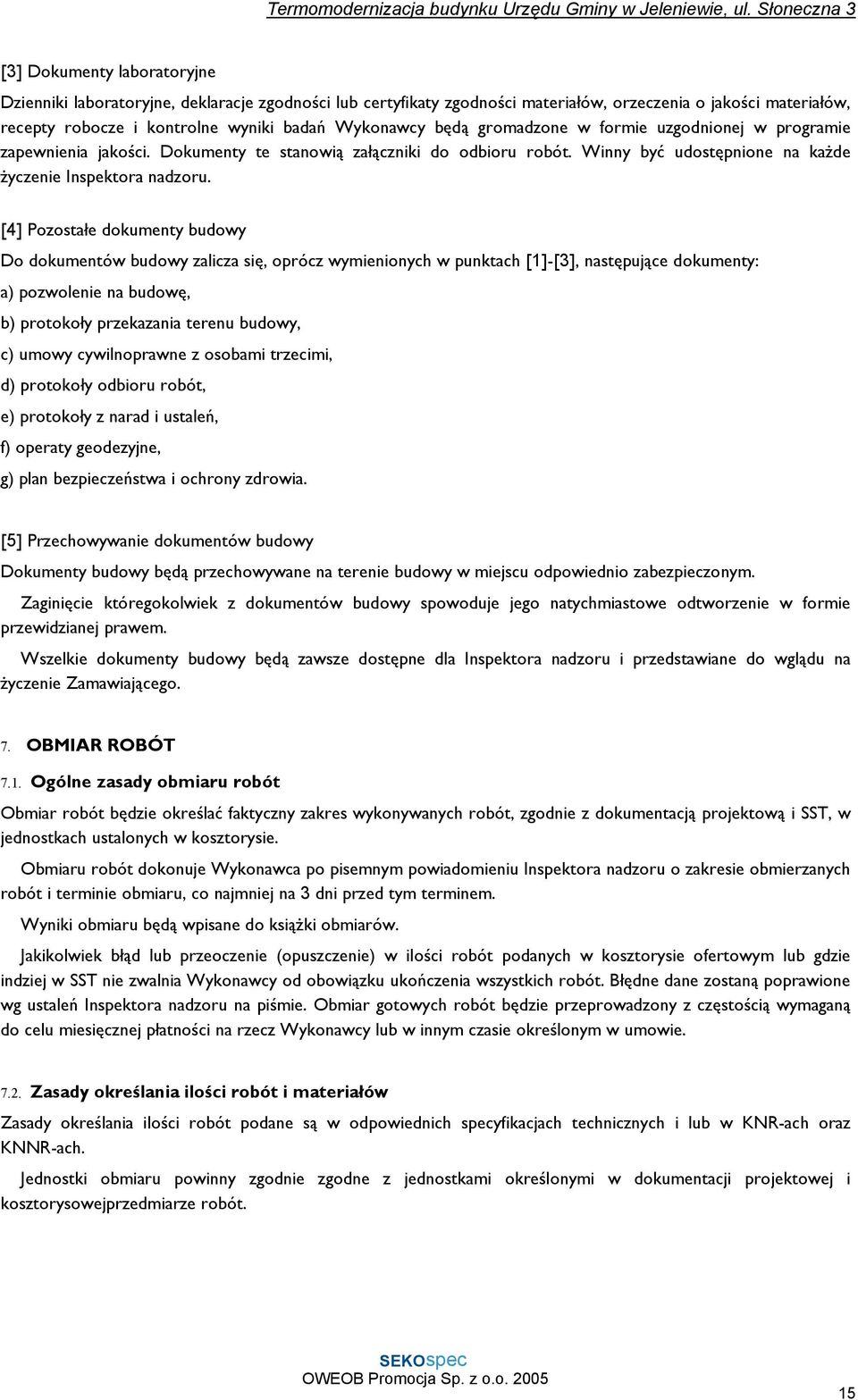 [4] Pozostałe dokumenty budowy Do dokumentów budowy zalicza się, oprócz wymienionych w punktach [1]-[3], następujące dokumenty: a) pozwolenie na budowę, b) protokoły przekazania terenu budowy, c)