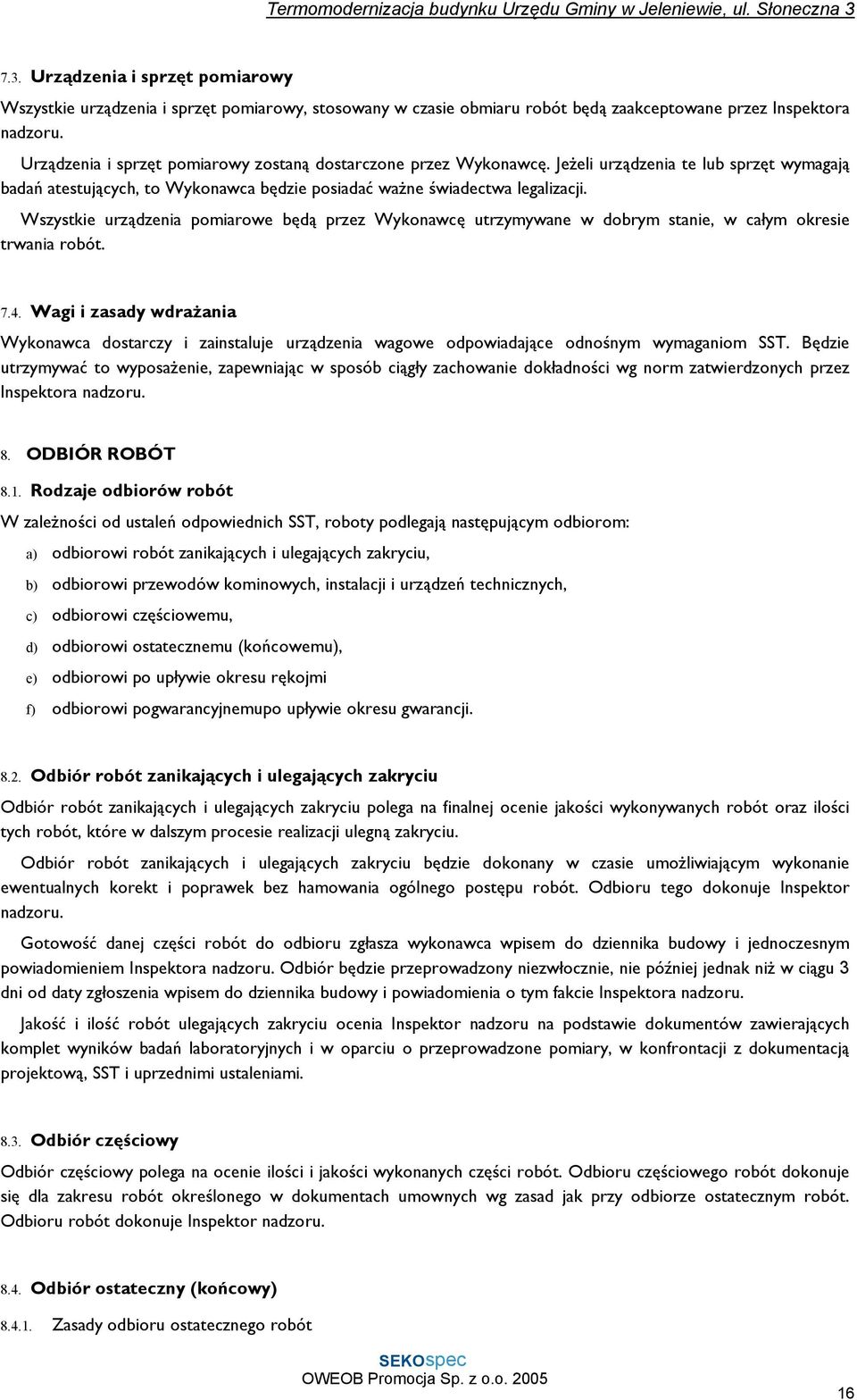 Wszystkie urządzenia pomiarowe będą przez Wykonawcę utrzymywane w dobrym stanie, w całym okresie trwania robót. 7.4.