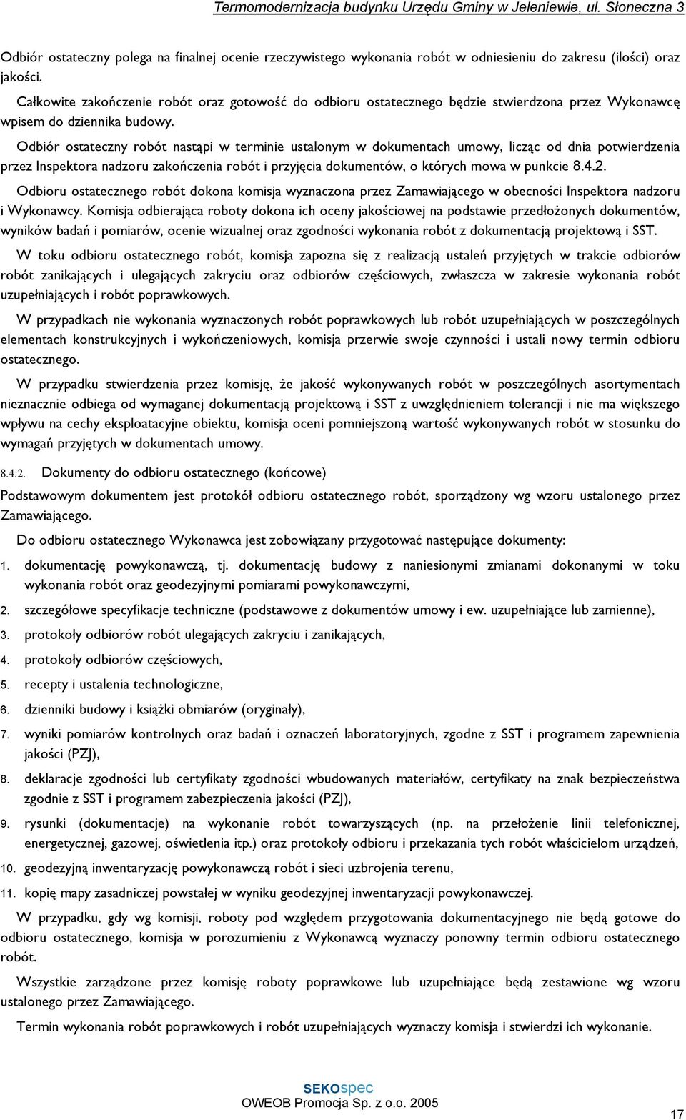 Odbiór ostateczny robót nastąpi w terminie ustalonym w dokumentach umowy, licząc od dnia potwierdzenia przez Inspektora nadzoru zakończenia robót i przyjęcia dokumentów, o których mowa w punkcie 8.4.