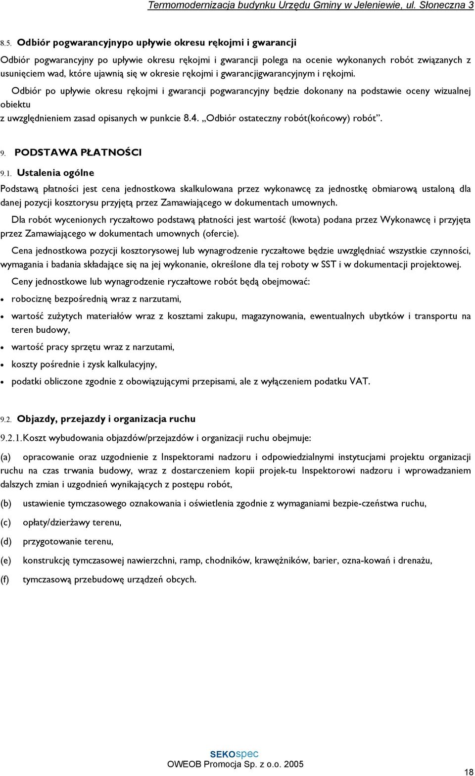 Odbiór po upływie okresu rękojmi i gwarancji pogwarancyjny będzie dokonany na podstawie oceny wizualnej obiektu z uwzględnieniem zasad opisanych w punkcie 8.4. Odbiór ostateczny robót(końcowy) robót.