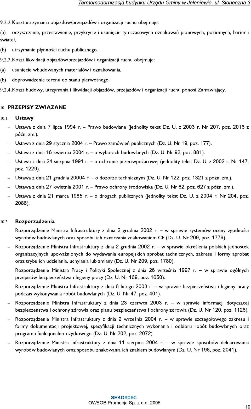 Koszt likwidacji objazdów/przejazdów i organizacji ruchu obejmuje: (a) usunięcie wbudowanych materiałów i oznakowania, (b) doprowadzenie terenu do stanu pierwotnego. 9.2.4.