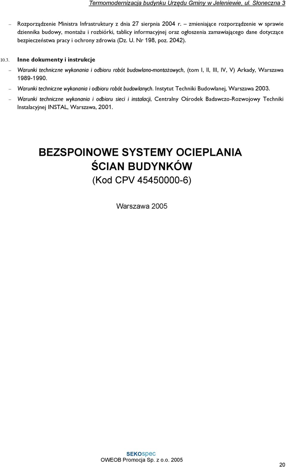 Nr 198, poz. 2042). 10.3. Inne dokumenty i instrukcje Warunki techniczne wykonania i odbioru robót budowlano-montażowych, (tom I, II, III, IV, V) Arkady, Warszawa 1989-1990.