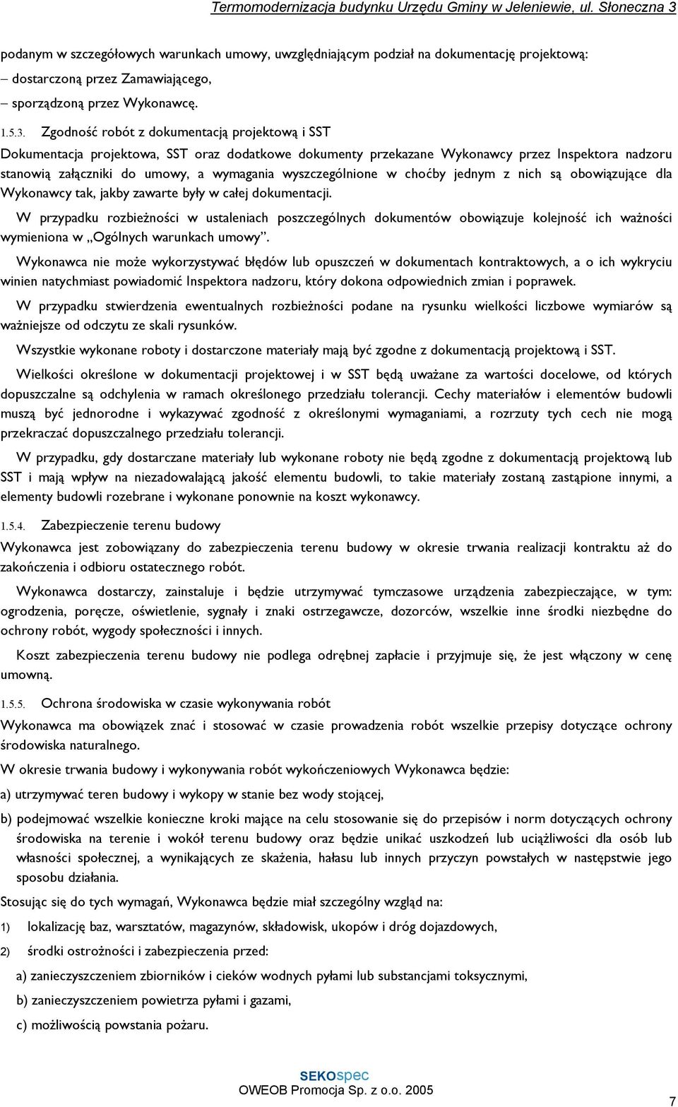 wyszczególnione w choćby jednym z nich są obowiązujące dla Wykonawcy tak, jakby zawarte były w całej dokumentacji.