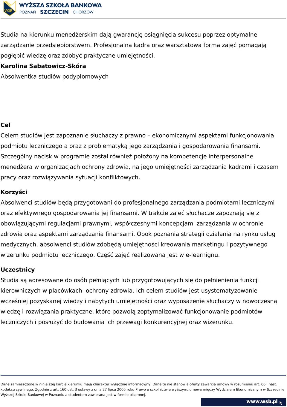 Karolina Sabatowicz-Skóra Absolwentka studiów podyplomowych Cel Celem studiów jest zapoznanie słuchaczy z prawno ekonomicznymi aspektami funkcjonowania podmiotu leczniczego a oraz z problematyką jego