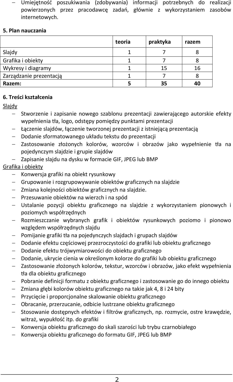 Treści kształcenia Slajdy Stworzenie i zapisanie nowego szablonu prezentacji zawierającego autorskie efekty wypełnienia tła, logo, odstępy pomiędzy punktami prezentacji Łączenie slajdów, łączenie