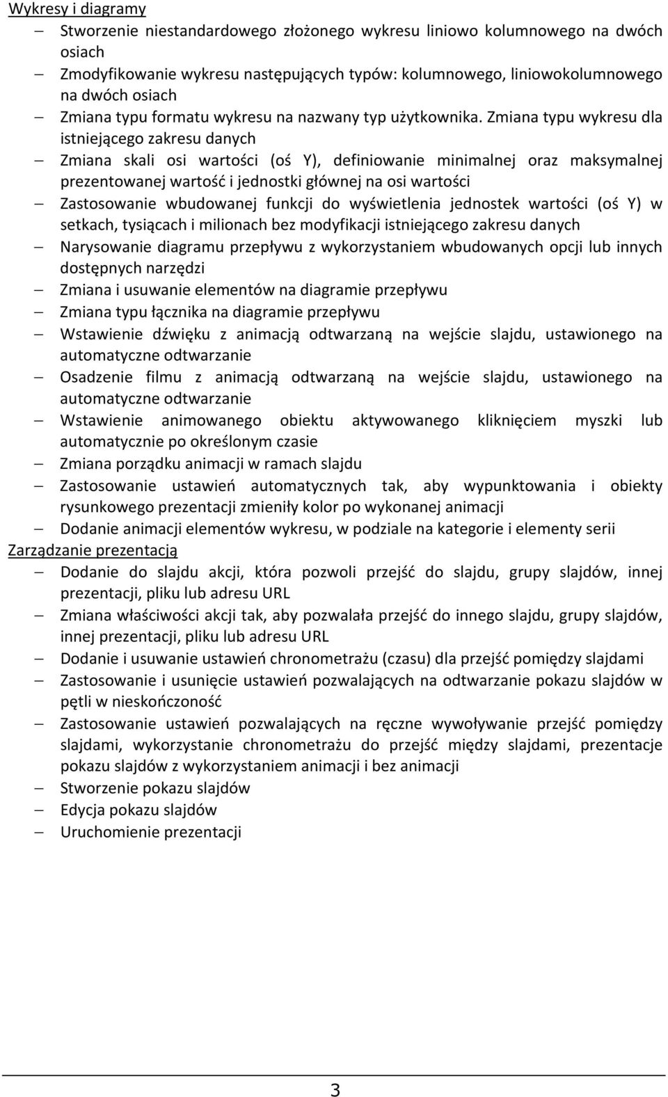 Zmiana typu wykresu dla istniejącego zakresu danych Zmiana skali osi wartości (oś Y), definiowanie minimalnej oraz maksymalnej prezentowanej wartość i jednostki głównej na osi wartości Zastosowanie