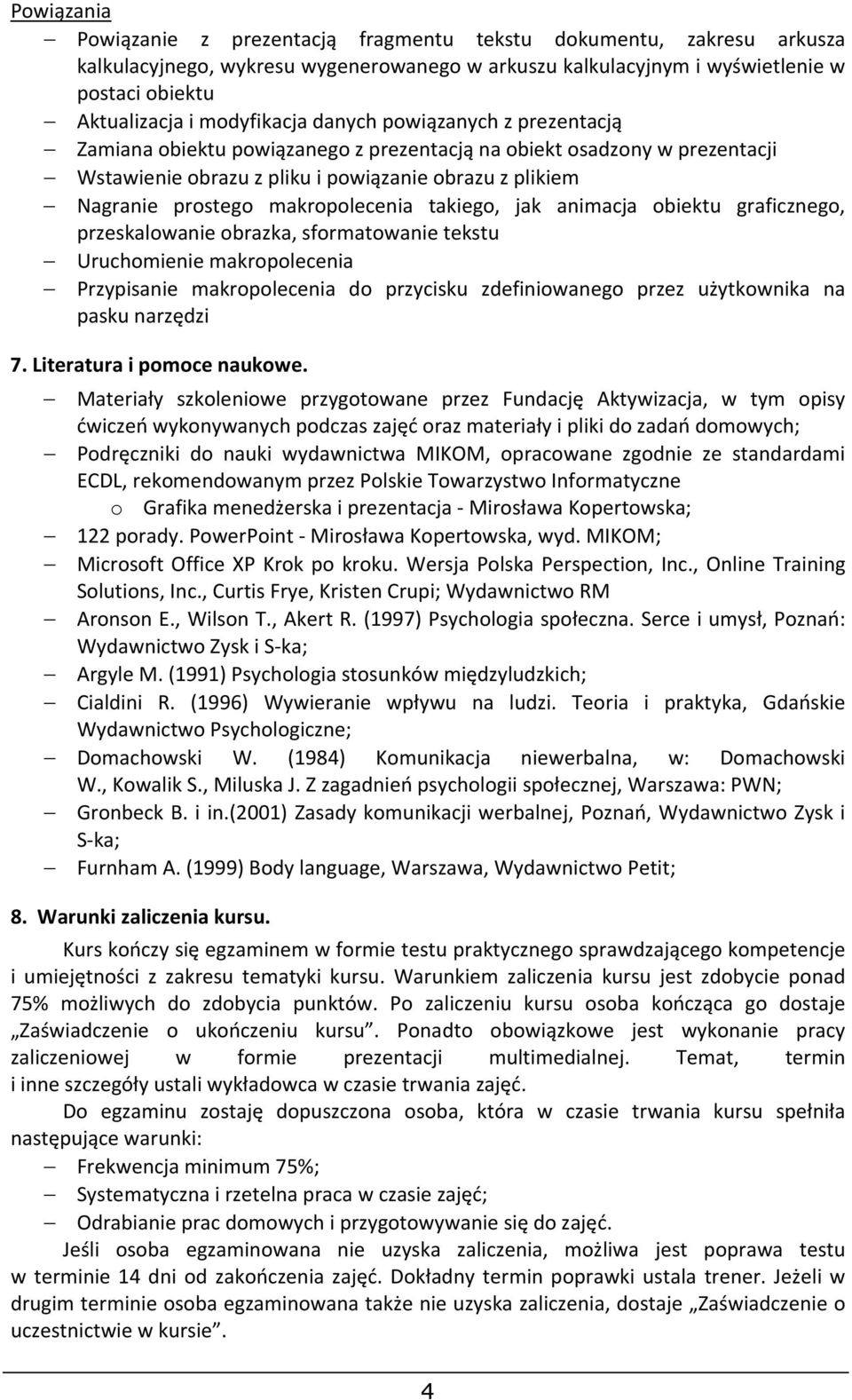 makropolecenia takiego, jak animacja obiektu graficznego, przeskalowanie obrazka, sformatowanie tekstu Uruchomienie makropolecenia Przypisanie makropolecenia do przycisku zdefiniowanego przez