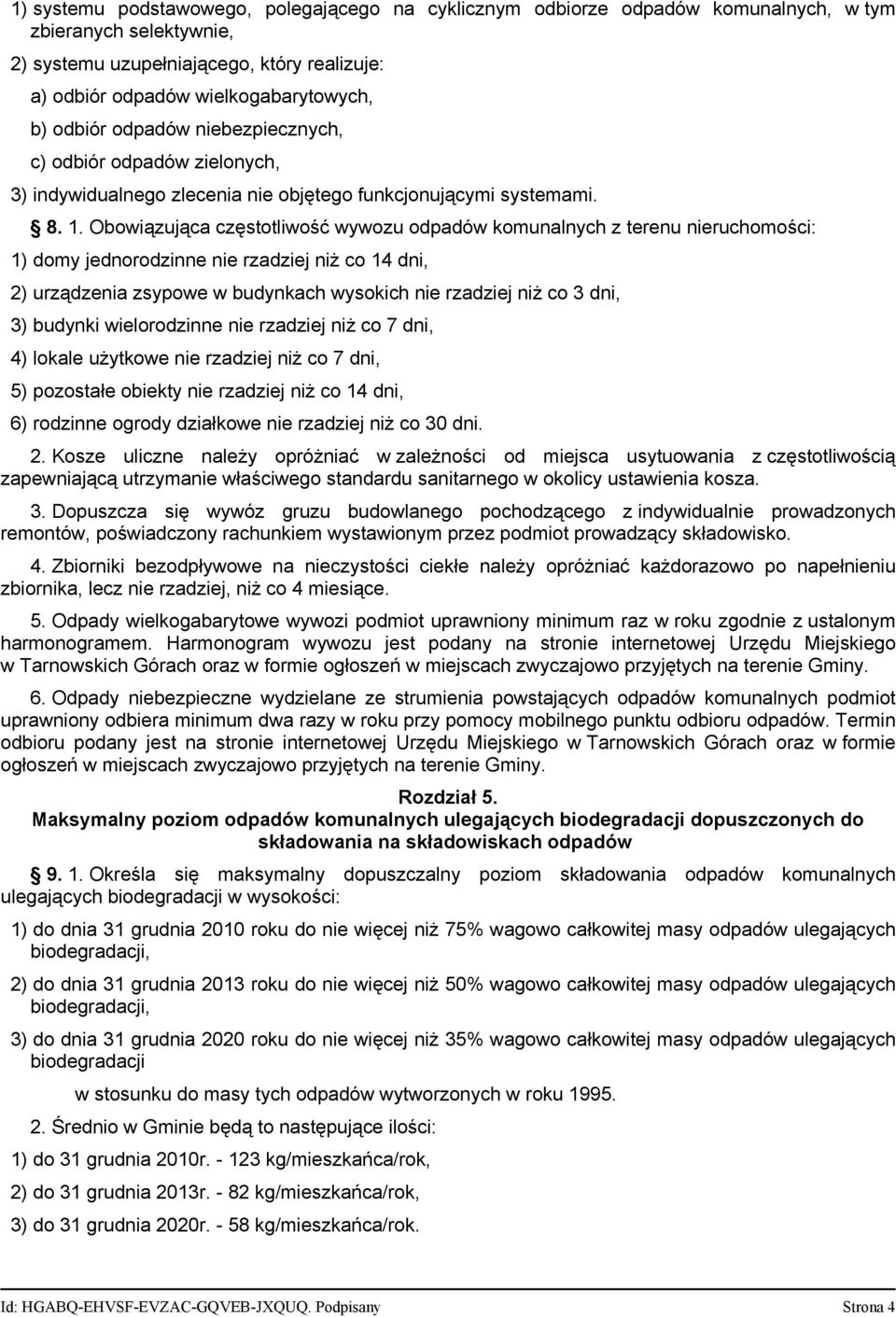 Obowiązująca częstotliwość wywozu odpadów komunalnych z terenu nieruchomości: 1) domy jednorodzinne nie rzadziej niż co 14 dni, 2) urządzenia zsypowe w budynkach wysokich nie rzadziej niż co 3 dni,