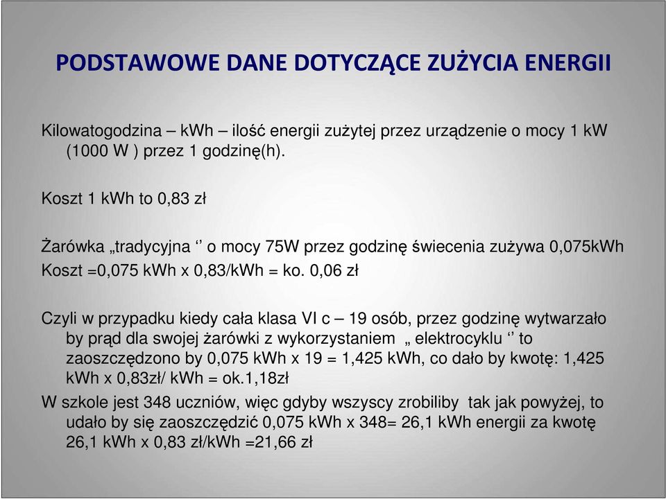 0,06 zł Czyli w przypadku kiedy cała klasa VI c 19 osób, przez godzinę wytwarzało by prąd dla swojej żarówki z wykorzystaniem elektrocyklu to zaoszczędzono by 0,075 kwh x