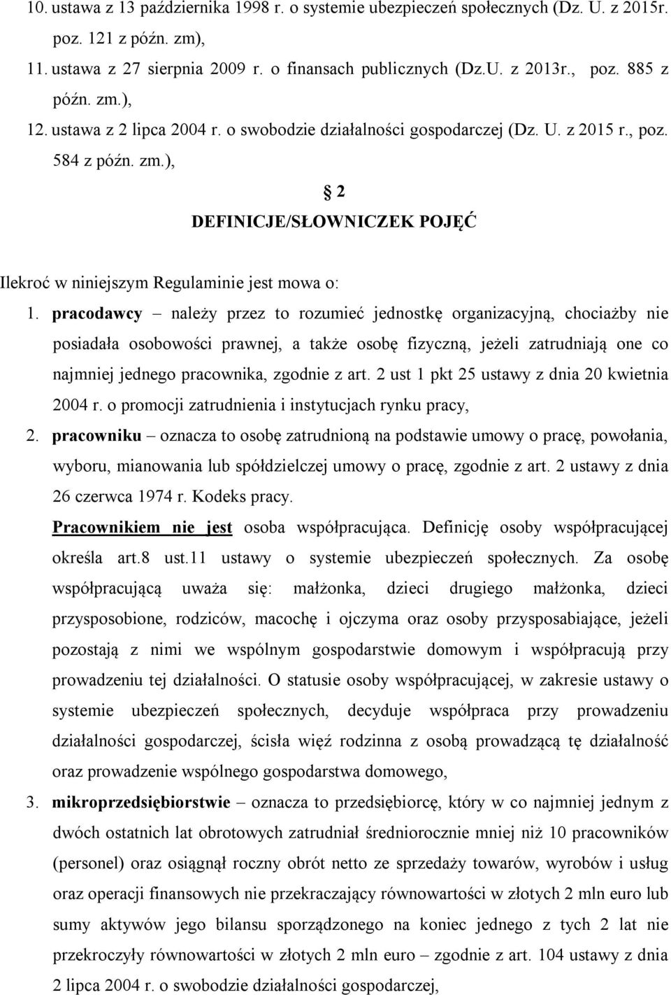 pracodawcy należy przez to rozumieć jednostkę organizacyjną, chociażby nie posiadała osobowości prawnej, a także osobę fizyczną, jeżeli zatrudniają one co najmniej jednego pracownika, zgodnie z art.