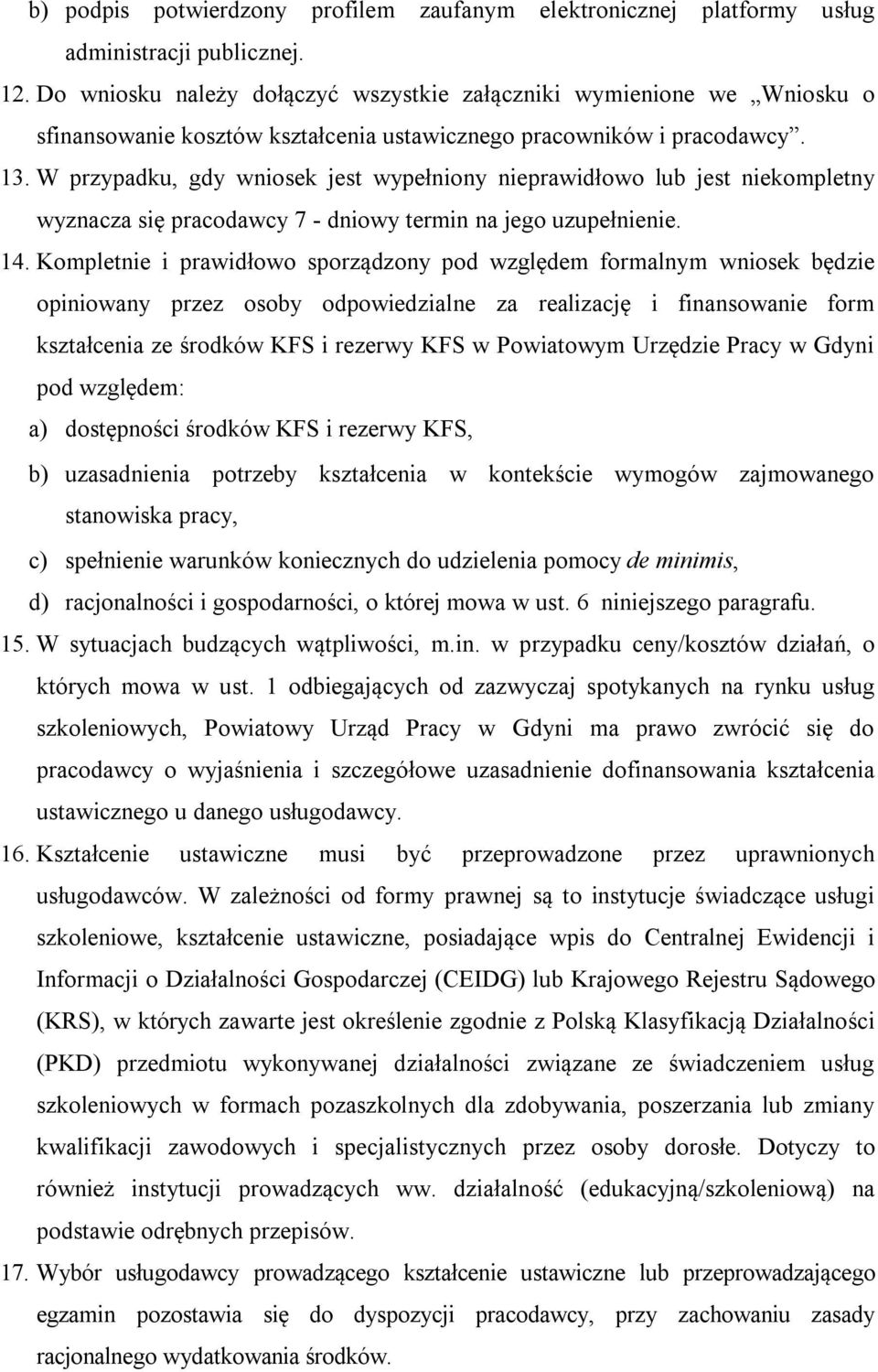 W przypadku, gdy wniosek jest wypełniony nieprawidłowo lub jest niekompletny wyznacza się pracodawcy 7 - dniowy termin na jego uzupełnienie. 14.