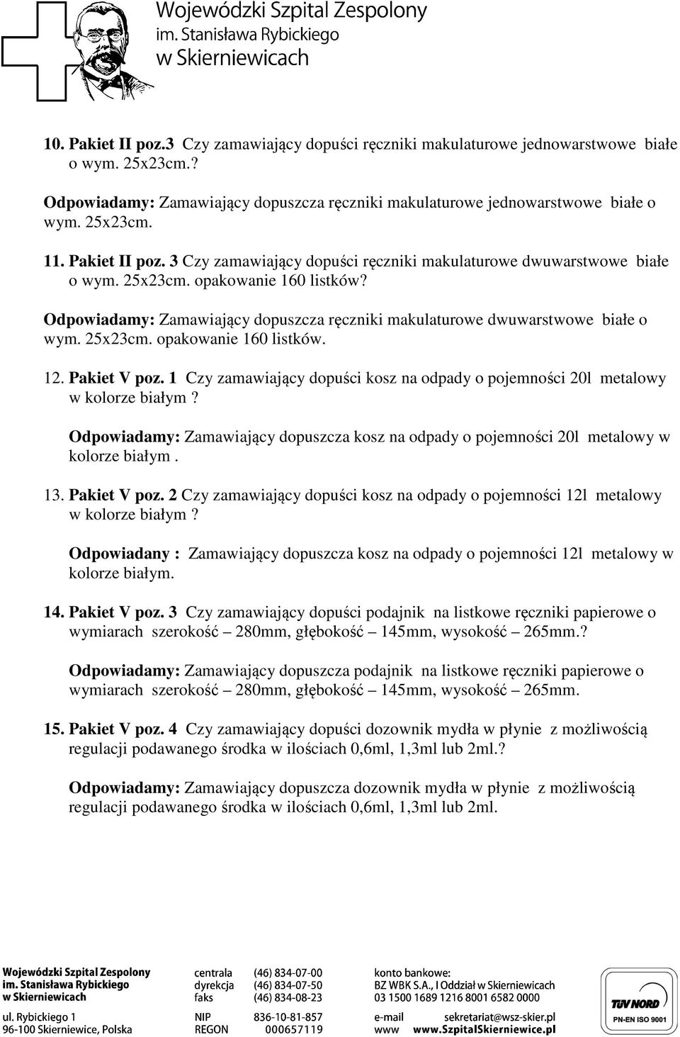 Odpowiadamy: Zamawiający dopuszcza ręczniki makulaturowe dwuwarstwowe białe o wym. 25x23cm. opakowanie 160 listków. 12. Pakiet V poz.