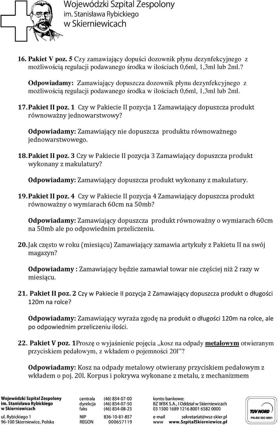 1 Czy w Pakiecie II pozycja 1 Zamawiający dopuszcza produkt równoważny jednowarstwowy? Odpowiadamy: Zamawiający nie dopuszcza produktu równoważnego jednowarstwowego. 18. Pakiet II poz.