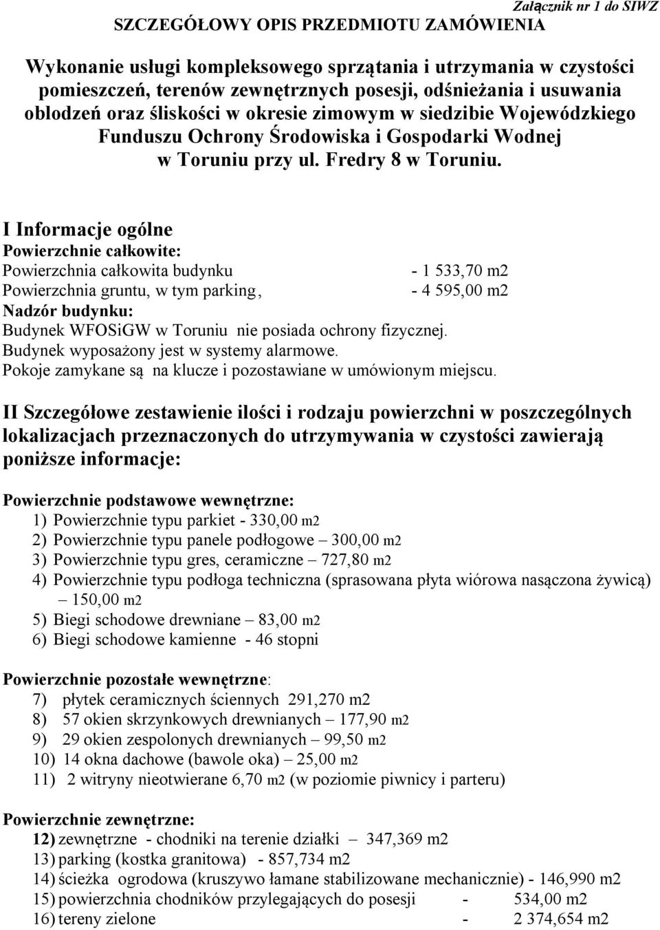 I Informacje ogólne Powierzchnie całkowite: Powierzchnia całkowita budynku - 1 533,70 m2 Powierzchnia gruntu, w tym parking, - 4 595,00 m2 Nadzór budynku: Budynek WFOSiGW w Toruniu nie posiada