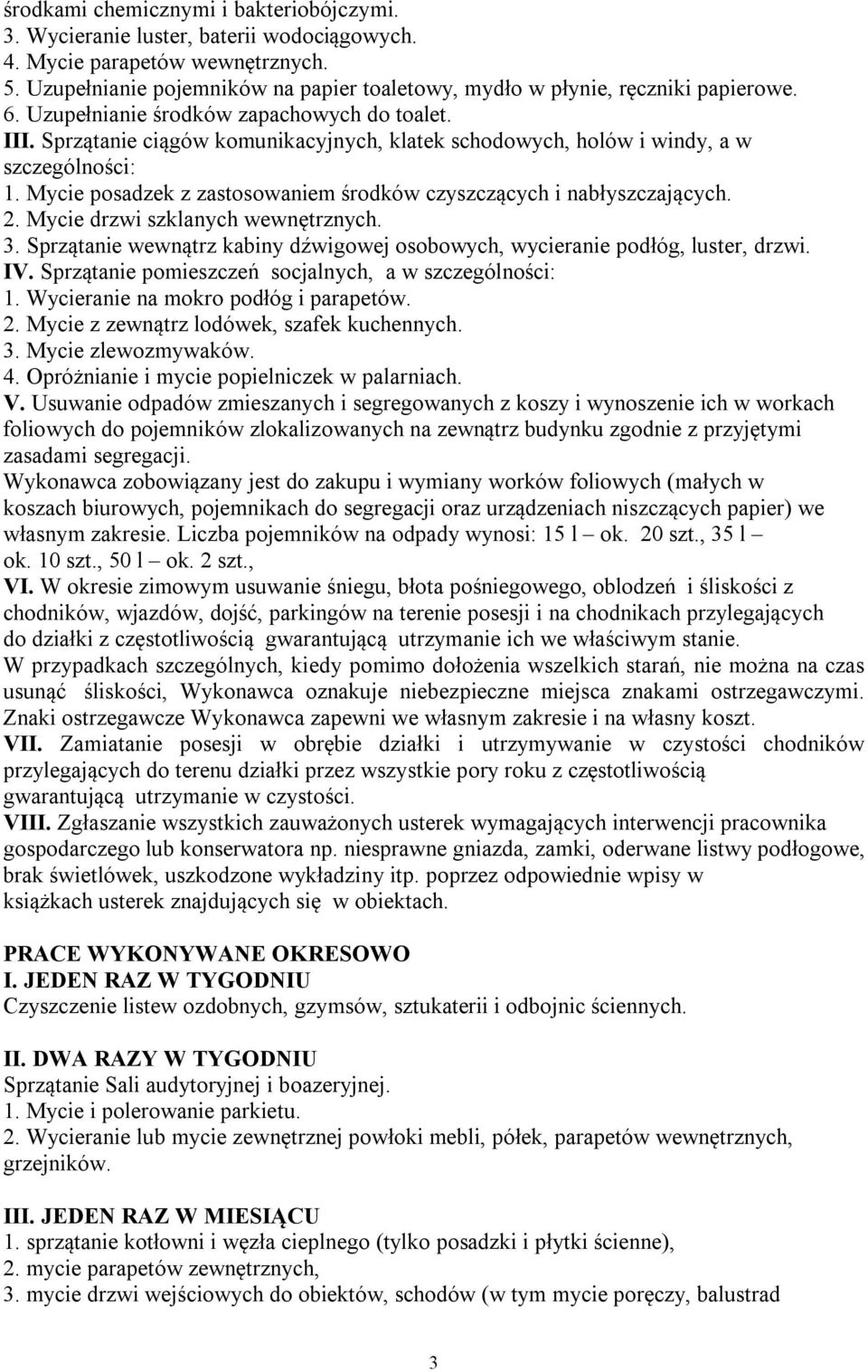 Sprzątanie ciągów komunikacyjnych, klatek schodowych, holów i windy, a w szczególności: 1. Mycie posadzek z zastosowaniem środków czyszczących i nabłyszczających. 2.