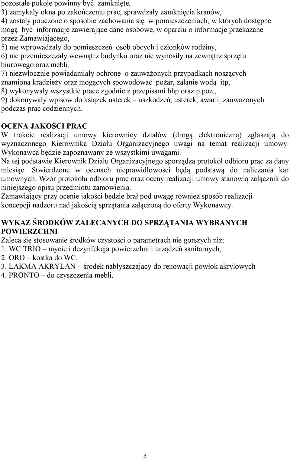 budynku oraz nie wynosiły na zewnątrz sprzętu biurowego oraz mebli, 7) niezwłocznie powiadamiały ochronę o zauważonych przypadkach noszących znamiona kradzieży oraz mogących spowodować pożar, zalanie