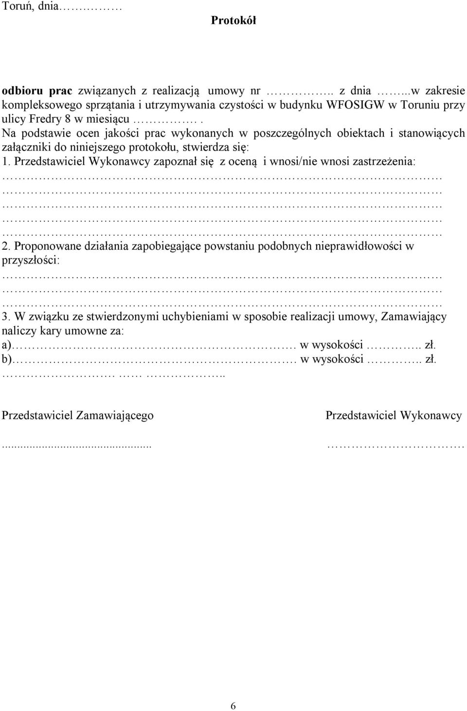 . Na podstawie ocen jakości prac wykonanych w poszczególnych obiektach i stanowiących załączniki do niniejszego protokołu, stwierdza się: 1.