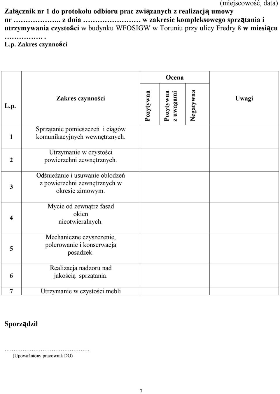2 Utrzymanie w czystości powierzchni zewnętrznych. 3 Odśnieżanie i usuwanie oblodzeń z powierzchni zewnętrznych w okresie zimowym. 4 Mycie od zewnątrz fasad okien nieotwieralnych.