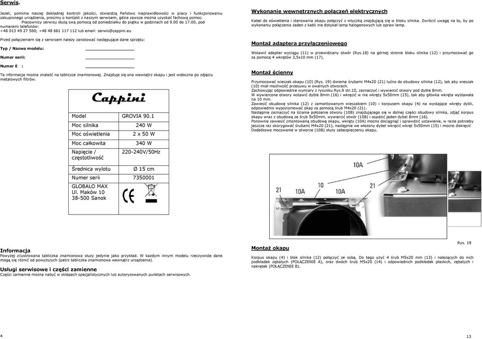 fachową pomoc. Pracownicy serwisu słuŝą swą pomocą od poniedziałku do piątku w godzinach od 9.00 do 17.00, pod numerami telefonów: +48 013 49 27 560; +48 48 661 117 112 lub email: serwis@cappini.