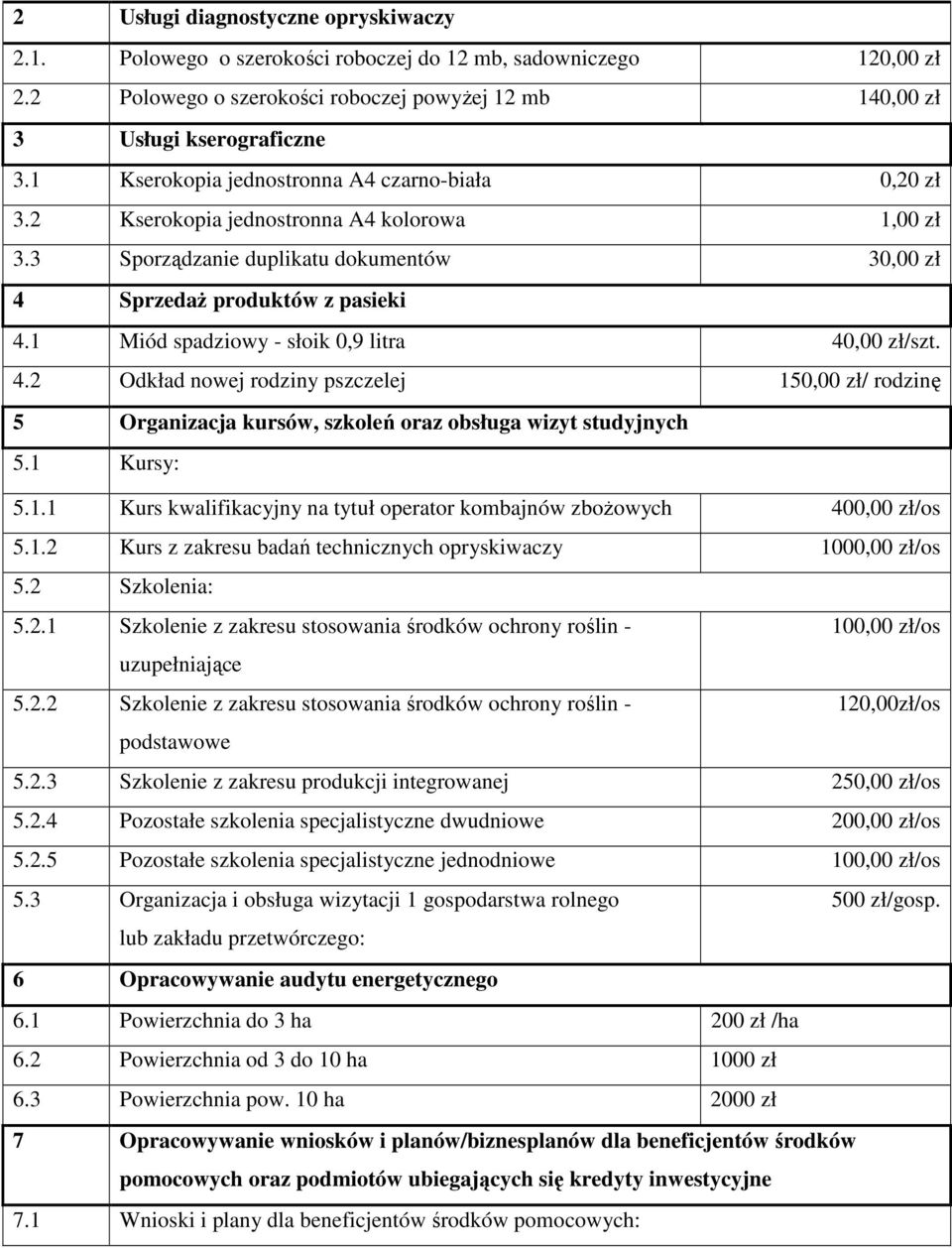 1 Miód spadziowy - słoik 0,9 litra 40,00 zł/szt. 4.2 Odkład nowej rodziny pszczelej 150,00 zł/ rodzinę 5 Organizacja kursów, szkoleń oraz obsługa wizyt studyjnych 5.1 Kursy: 5.1.1 Kurs kwalifikacyjny na tytuł operator kombajnów zboŝowych 400,00 zł/os 5.