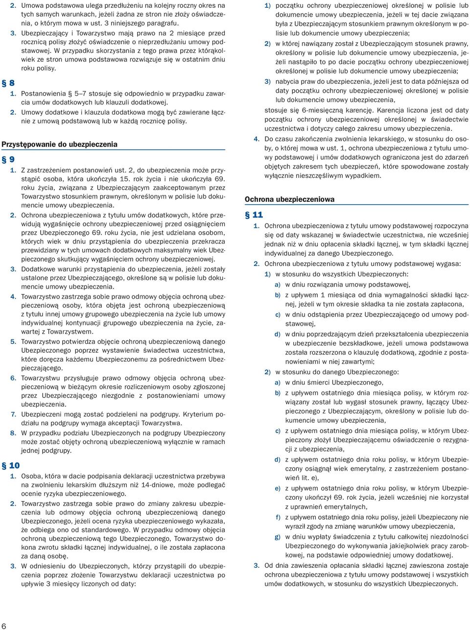 W przypadku skorzystania z tego prawa przez którąkolwiek ze stron umowa podstawowa rozwiązuje się w ostatnim dniu roku polisy. 8 1.