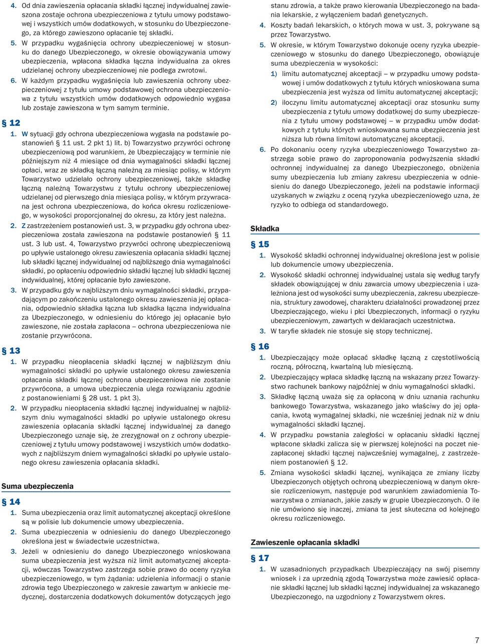 W przypadku wygaśnięcia ochrony ubezpieczeniowej w stosunku do danego Ubezpieczonego, w okresie obowiązywania umowy ubezpieczenia, wpłacona składka łączna indywidualna za okres udzielanej ochrony