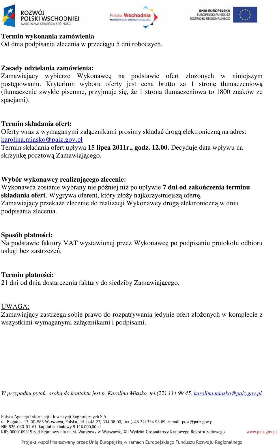 Kryterium wyboru oferty jest cena brutto za 1 stronę tłumaczeniową (tłumaczenie zwykłe pisemne, przyjmuje się, Ŝe 1 strona tłumaczeniowa to 1800 znaków ze spacjami).