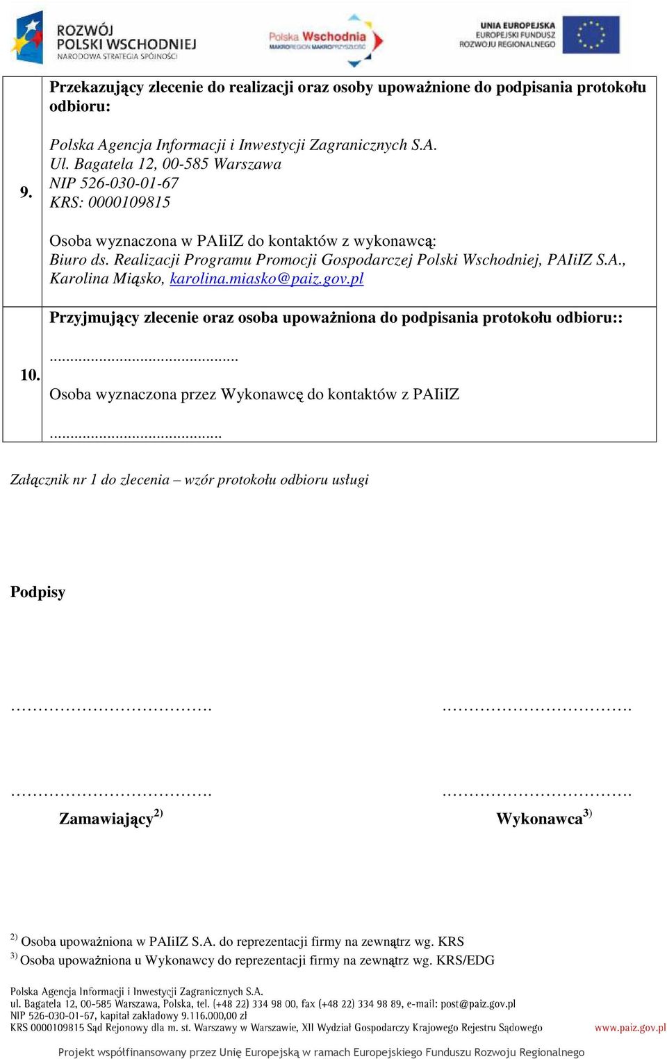 miasko@paiz.gov.pl Przyjmujący zlecenie oraz osoba upowaŝniona do podpisania protokołu odbioru:: 10.... Osoba wyznaczona przez Wykonawcę do kontaktów z PAIiIZ.