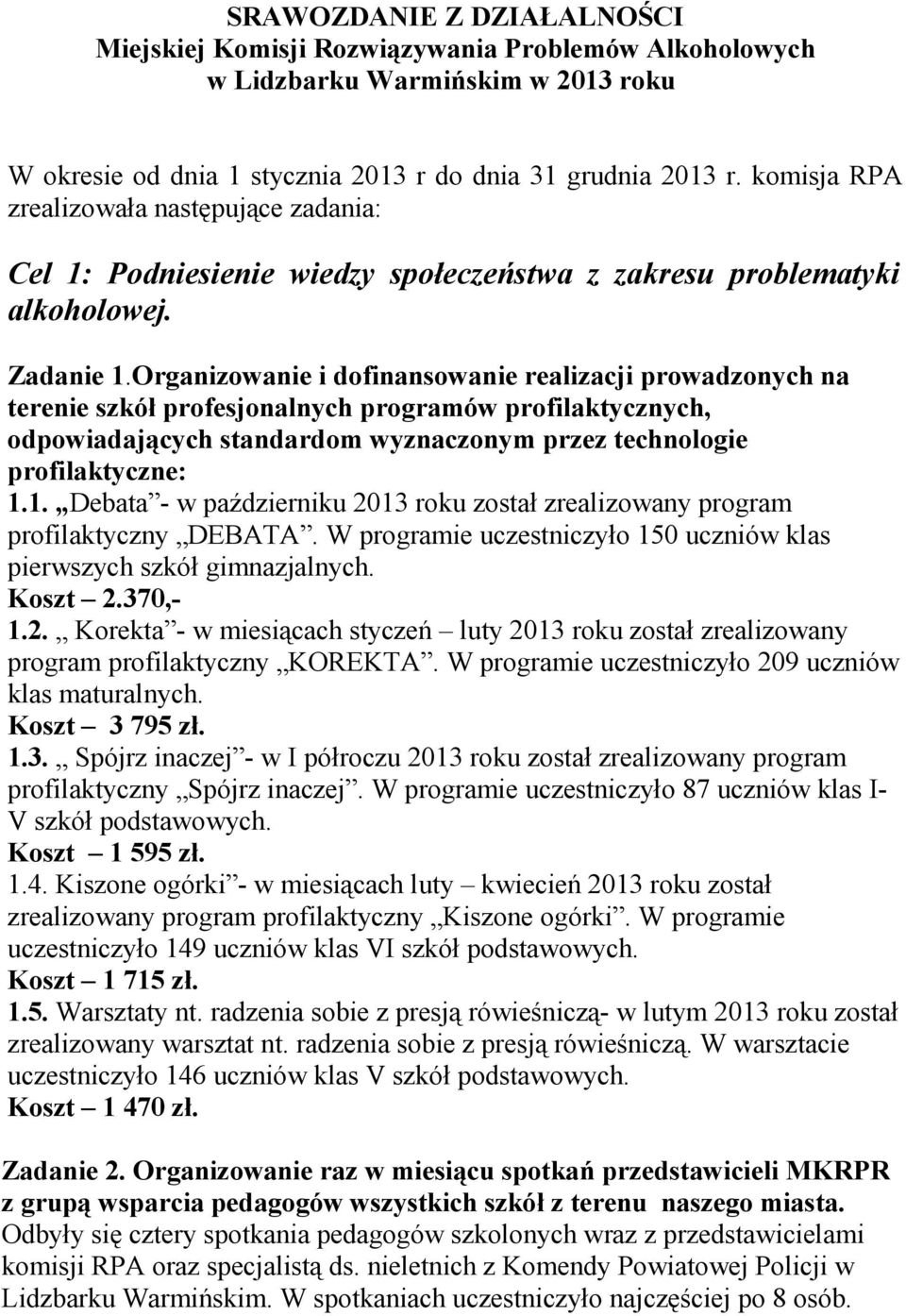 Organizowanie i dofinansowanie realizacji prowadzonych na terenie szkół profesjonalnych programów profilaktycznych, odpowiadających standardom wyznaczonym przez technologie profilaktyczne: 1.