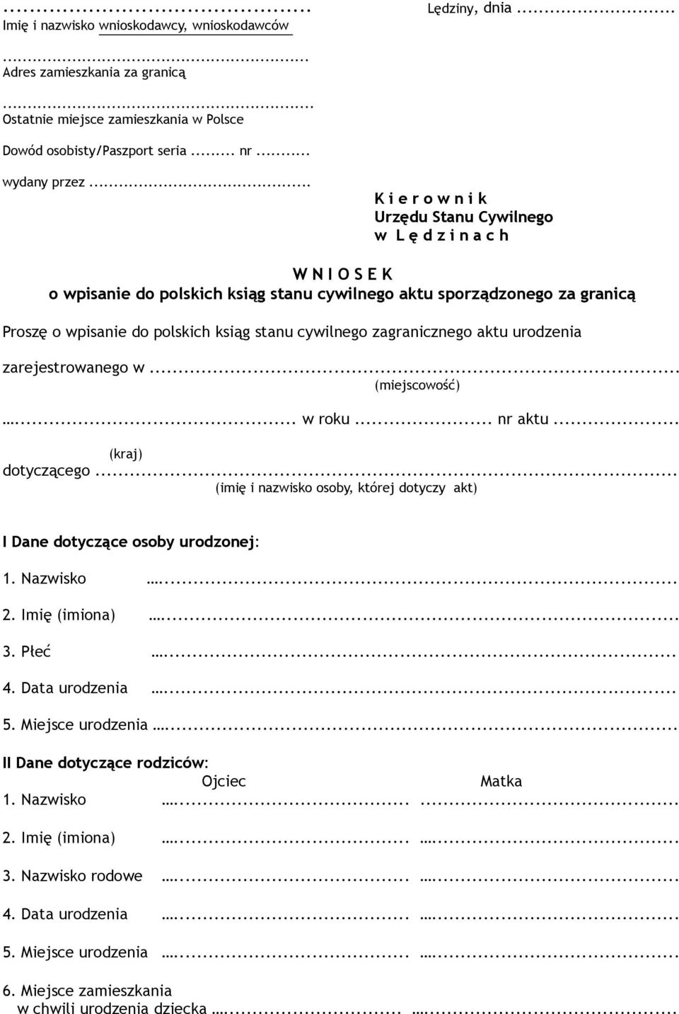 ........ (imię i nazwisko osoby, której dotyczy akt) I Dane dotyczące osoby urodzonej: 1. Nazwisko... 2. Imię (imiona)... 3. Płeć... 4. Data urodzenia... 5.