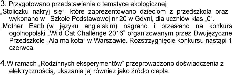 Mother Earth (w języku angielskim) nagrano i przesłano na konkurs ogólnopolski Wild Cat Challenge 2016 organizowanym przez